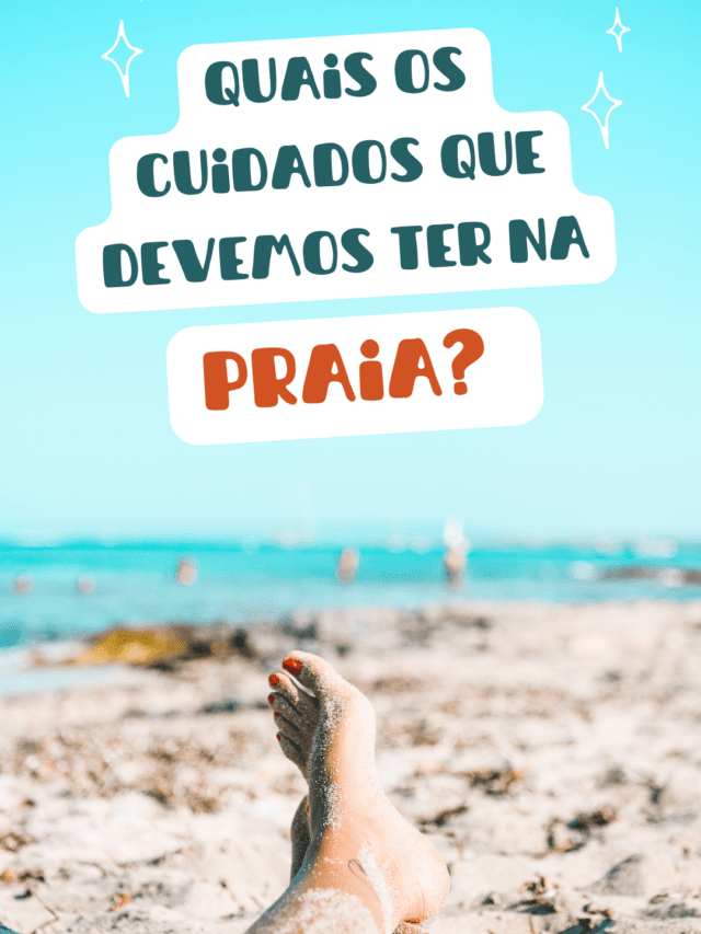 Quais os cuidados que devemos ter na praia